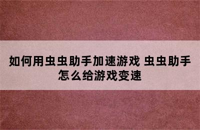 如何用虫虫助手加速游戏 虫虫助手怎么给游戏变速